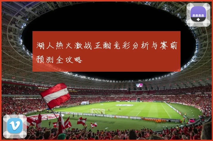 湖人热火激战正酣竞彩分析与赛前预测全攻略