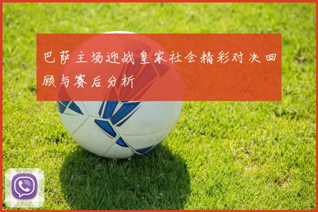 巴萨主场迎战皇家社会精彩对决回顾与赛后分析