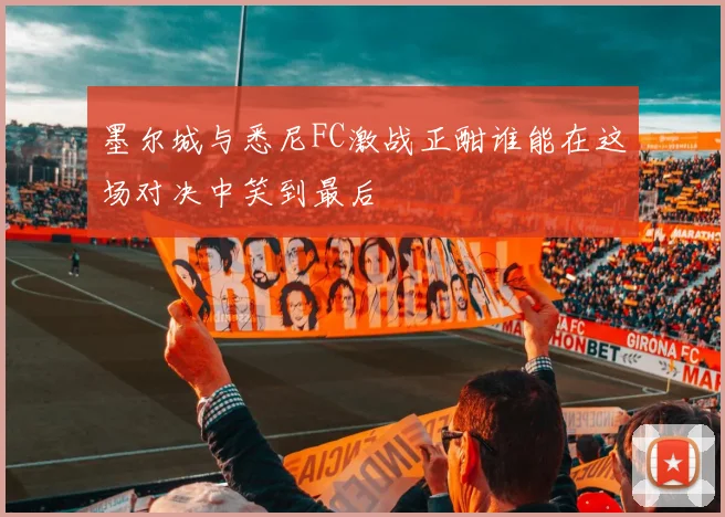 墨尔城与悉尼FC激战正酣谁能在这场对决中笑到最后