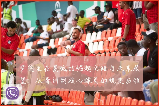 罗德里在曼城的崛起之路与未来展望：从青训到核心球员的蜕变历程